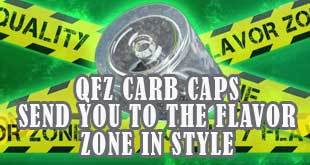 QFZ Carb Cap Technology Raises Dabbing to the Flavor Zone
