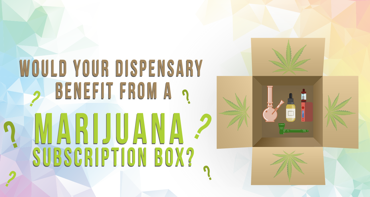 Why Your Dispensary Would Benefit from a Marijuana Subscription Box